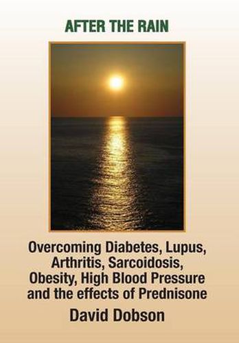 Cover image for After the Rain: Overcoming Diabetes, Lupus, Arthritis, Sarcoidosis, Prednisone, Obesity