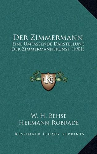 Der Zimmermann: Eine Umfassende Darstellung Der Zimmermannskunst (1901)