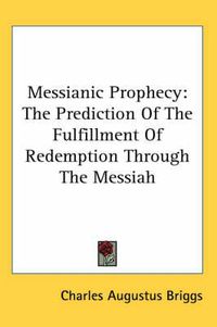 Cover image for Messianic Prophecy: The Prediction of the Fulfillment of Redemption Through the Messiah