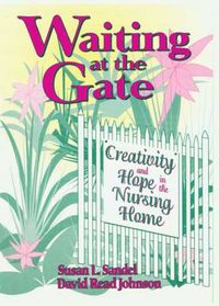 Cover image for Waiting at the Gate: Creativity and Hope in the Nursing Home