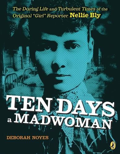 Cover image for Ten Days a Madwoman: The Daring Life and Turbulent Times of the Original  Girl  Reporter, Nellie Bly