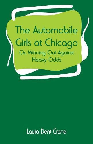 Cover image for The Automobile Girls at Chicago: or, Winning Out Against Heavy Odds