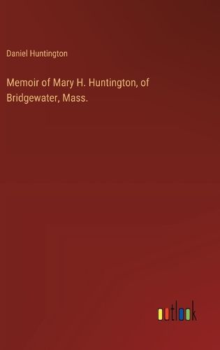 Cover image for Memoir of Mary H. Huntington, of Bridgewater, Mass.