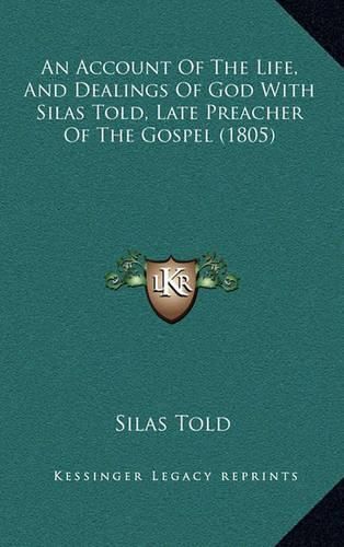 Cover image for An Account of the Life, and Dealings of God with Silas Told, Late Preacher of the Gospel (1805)