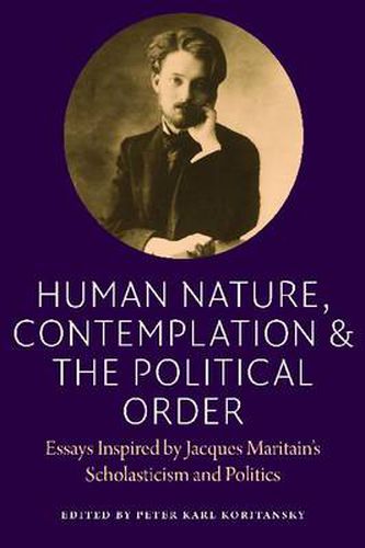 Cover image for Human Nature, Contemplation, and the Political Order: Essays Inspired by Jacques Maritain's Scholasticism and Politics