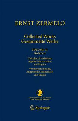 Ernst Zermelo - Collected Works/Gesammelte Werke II: Volume II/Band II - Calculus of Variations, Applied Mathematics, and Physics/Variationsrechnung, Angewandte Mathematik und Physik