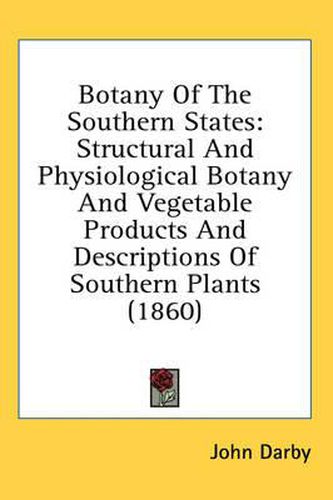 Cover image for Botany of the Southern States: Structural and Physiological Botany and Vegetable Products and Descriptions of Southern Plants (1860)