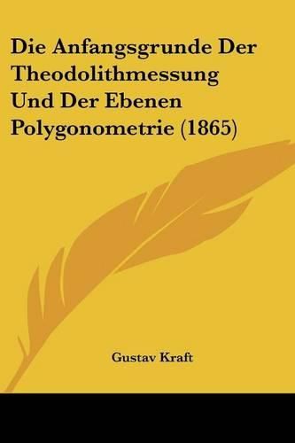 Cover image for Die Anfangsgrunde Der Theodolithmessung Und Der Ebenen Polygonometrie (1865)