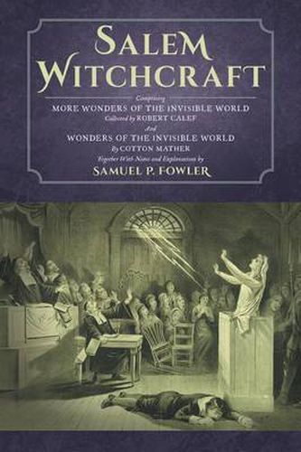 Cover image for Salem Witchcraft: Comprising More Wonders of the Invisible World. Collected by Robert Calef; And Wonders of the Invisible World, By Cotton Mather; Together With Notes and Explanations by Samuel P. Fowler