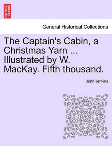 Cover image for The Captain's Cabin, a Christmas Yarn ... Illustrated by W. MacKay. Fifth Thousand.