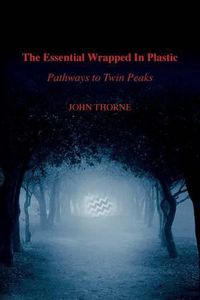 Cover image for The Essential Wrapped In Plastic: Pathways to Twin Peaks