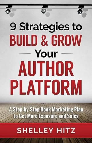 Cover image for 9 Strategies to BUILD and GROW Your Author Platform: A Step-by-Step Book Marketing Plan to Get More Exposure and Sales