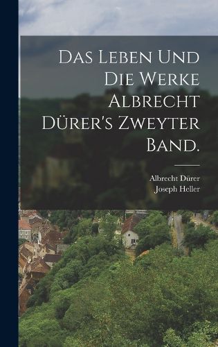 Cover image for Das Leben und die Werke Albrecht Duerer's Zweyter Band.