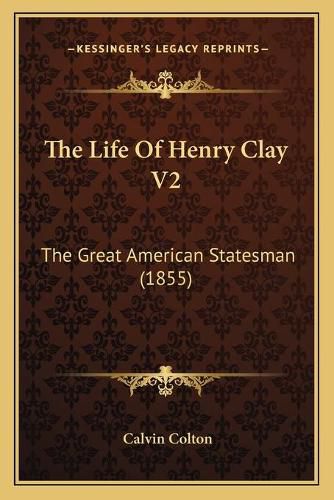 The Life of Henry Clay V2: The Great American Statesman (1855)