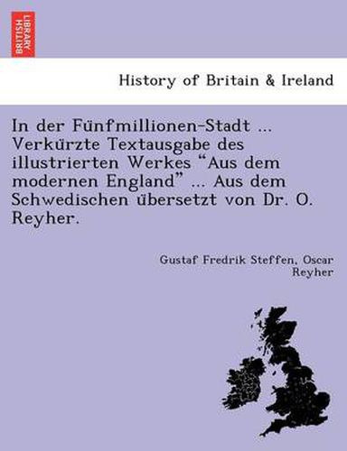 Cover image for In Der Fu Nfmillionen-Stadt ... Verku Rzte Textausgabe Des Illustrierten Werkes  Aus Dem Modernen England  ... Aus Dem Schwedischen U Bersetzt Von Dr. O. Reyher.