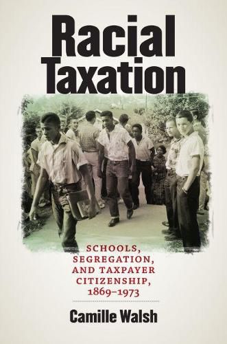 Cover image for Racial Taxation: Schools, Segregation, and Taxpayer Citizenship, 1869-1973