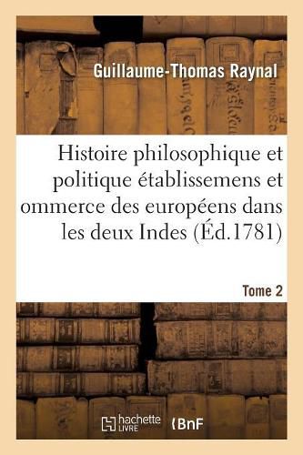 Cover image for Histoire Philosophique Et Politique Des Etablissemens Des Europeens Dans Les Deux Indes. Tome 2