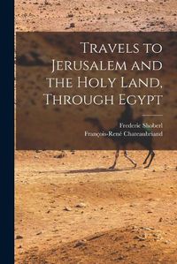 Cover image for Travels to Jerusalem and the Holy Land, Through Egypt