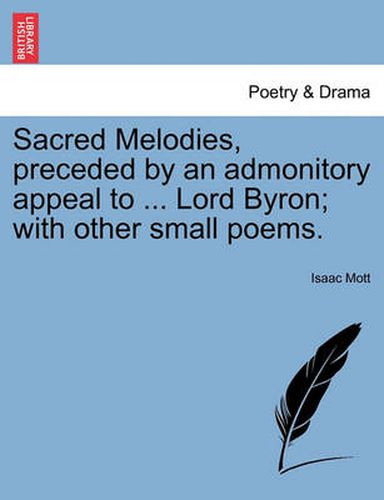 Cover image for Sacred Melodies, Preceded by an Admonitory Appeal to ... Lord Byron; With Other Small Poems.