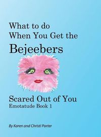 Cover image for What to do When You Get the Bejeebers Scared Out of You: The Fluffy Pink Emotatude