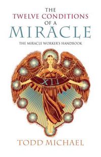 Cover image for Twelve Conditions of a Miracle: The Miracle Worker's Handbook