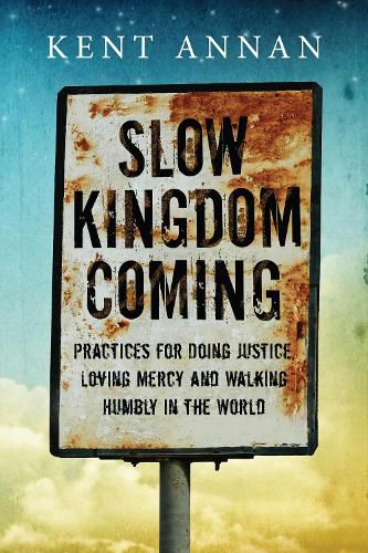 Cover image for Slow Kingdom Coming - Practices for Doing Justice, Loving Mercy and Walking Humbly in the World