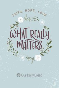 Cover image for What Really Matters: Faith, Hope, Love: 365 Daily Devotions from Our Daily Bread