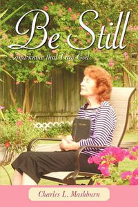 Cover image for Be Still: And Know That I Am God