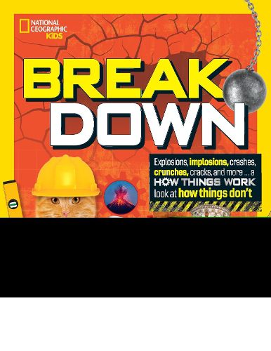 Cover image for Break Down!: Explosions, Implosions, Crashes, Crunches, Cracks, and More ... a How Things Work Look at How Things Break