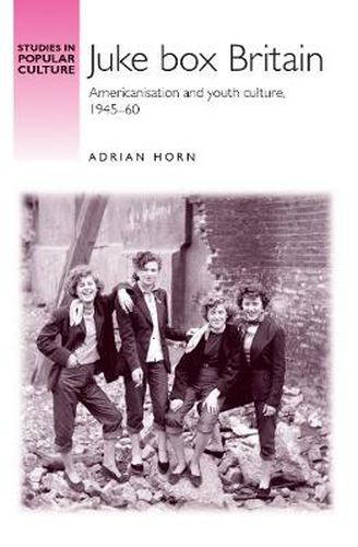 Cover image for Juke Box Britain: Americanisation and Youth Culture, 1945-60
