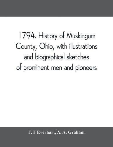 Cover image for 1794. History of Muskingum County, Ohio, with illustrations and biographical sketches of prominent men and pioneers