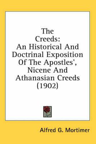 Cover image for The Creeds: An Historical and Doctrinal Exposition of the Apostles', Nicene and Athanasian Creeds (1902)