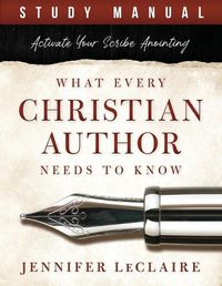 Cover image for What Every Christian Writer Needs to Know: Activate Your Scribe Anointing (Study Manual)