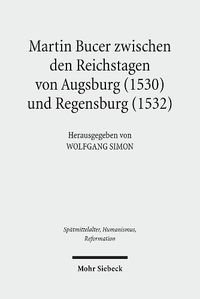 Cover image for Martin Bucer zwischen den Reichstagen von Augsburg (1530) und Regensburg (1532): Beitrage zu einer Geographie, Theologie und Prosopographie der Reformation