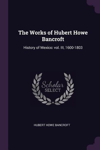 Cover image for The Works of Hubert Howe Bancroft