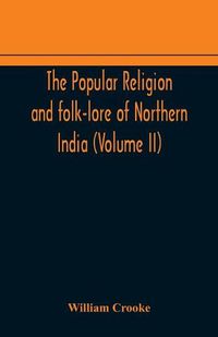 Cover image for The Popular religion and folk-lore of Northern India (Volume II)