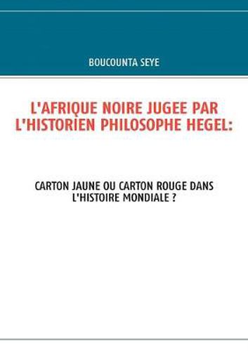 Cover image for L'Afrique Noire Jugee Par l'Historien Philosophe Hegel