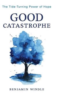 Cover image for Good Catastrophe: The Tide-Turning Power of Hope