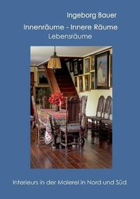 Cover image for Innenraume - innere Raume - Lebensraume: Interieurs in der Malerei in Nord und Sud