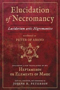 Cover image for Elucidation of Necromancy: Lucidarium Artis Nigromantice, Attributed to Peter of Abano Including a New Translation of His Heptameron or Elements of Magic