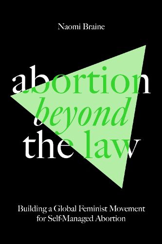 Cover image for Abortion Beyond the Law: Building a Global Feminist Movement for Self-Managed Abortion