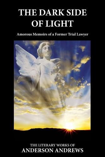 The Dark Side of Light: Amorous Memoirs of a Former Trial Lawyer