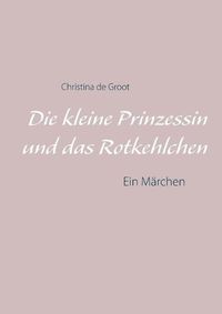 Cover image for Die kleine Prinzessin und das Rotkehlchen: Ein Marchen