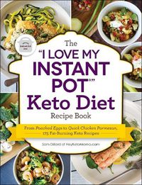 Cover image for The I Love My Instant Pot (R)  Keto Diet Recipe Book: From Poached Eggs to Quick Chicken Parmesan, 175 Fat-Burning Keto Recipes