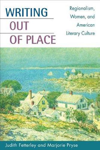 Cover image for Writing Out of Place: Regionalism, Women, and American Literary Culture