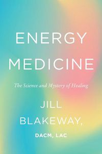 Cover image for Energy Medicine: The Science and Mystery of Healing