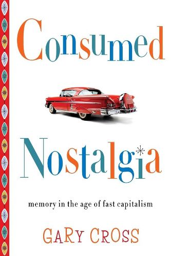 Cover image for Consumed Nostalgia: Memory in the Age of Fast Capitalism