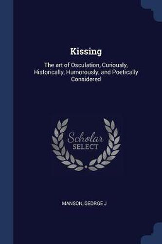 Cover image for Kissing: The Art of Osculation, Curiously, Historically, Humorously, and Poetically Considered