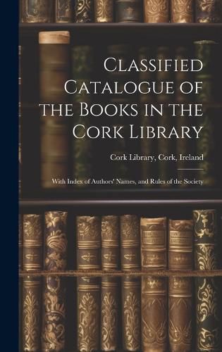 Cover image for Classified Catalogue of the Books in the Cork Library