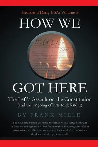 Cover image for How We Got Here: The Left's Assault on the Constitution